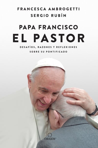 Papa Francisco. El pastor: Desafíos, razones y reflexiones sobre su pontificado / Pope Francis: The Shepherd. Struggles, Reasons, and Thoughts on His Papacy by Sergio Rubin, Francesca Ambrogetti