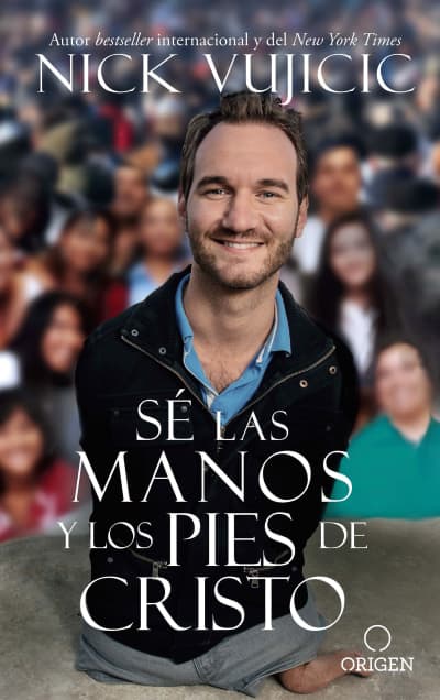 Sé las manos y los pies de Cristo: Comparte el amor de Dios con todos sus hijos / Be the Hands and Feet: Living Out God&#039;s Love for All His Children by Nick Vujicic