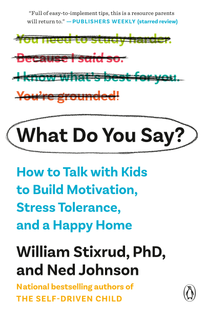What Do You Say? by William Stixrud, PhD, Ned Johnson