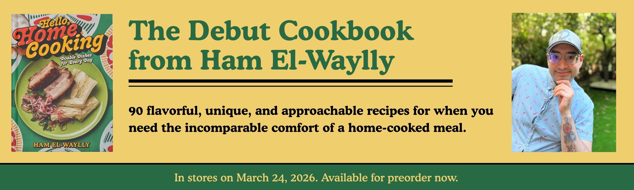 Cover of Hello, Home Cooking by Ham El-Waylly. Reads, The debut cookbook from Ham El-Waylly. 90 flavorful recipes for when you need the incomparable comfort of a home-cooked meal.