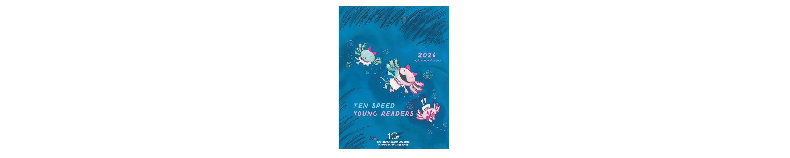 Image of 2026 Ten Speed Young Readers Catalog featuring Axolotl Ella