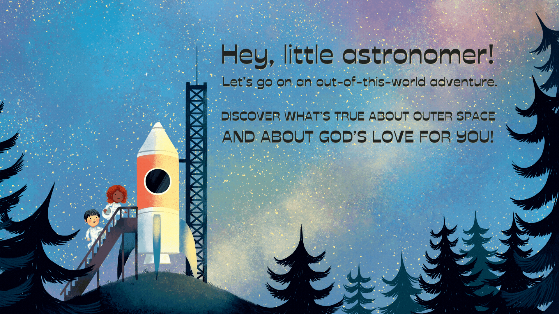 Hey, little astronomer! Let’s go on an out-of-this-world adventure. Discover what’s true about outer space and about God’s love for you!