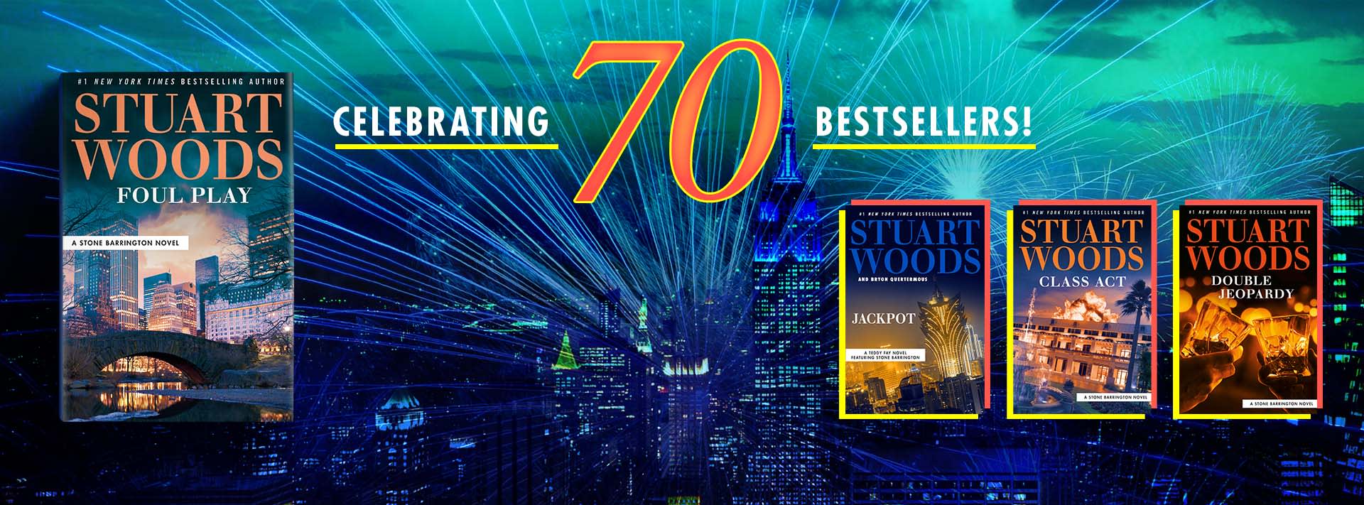 Celebrating 70 Bestsellers by Stuart Woods, including Foul Play, Jackpot, Class Act, and Double Jeopardy