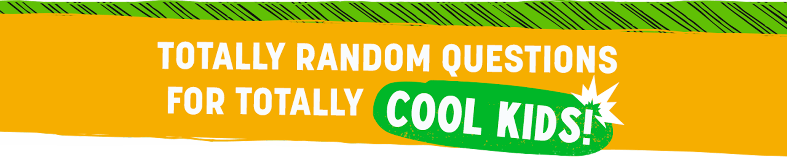 Totally Random Questions For Totally Cool Kids!