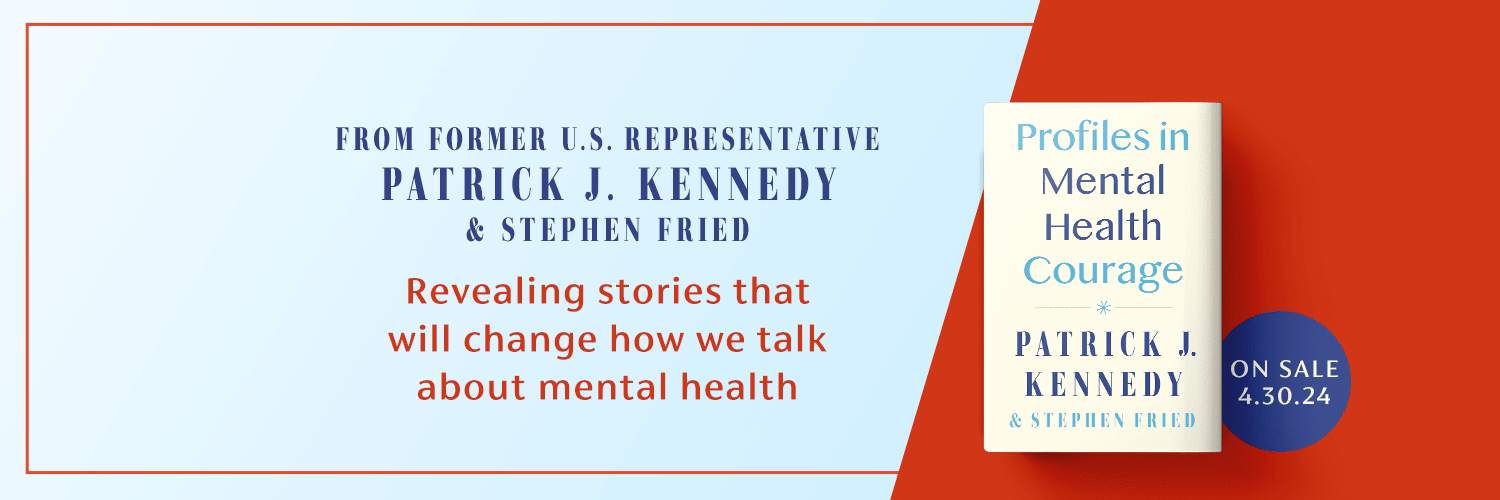 From former U.S. Representative Patrick J. Kennedy &amp; Stephen Fried: Revealing stories that will change how we talk about mental health