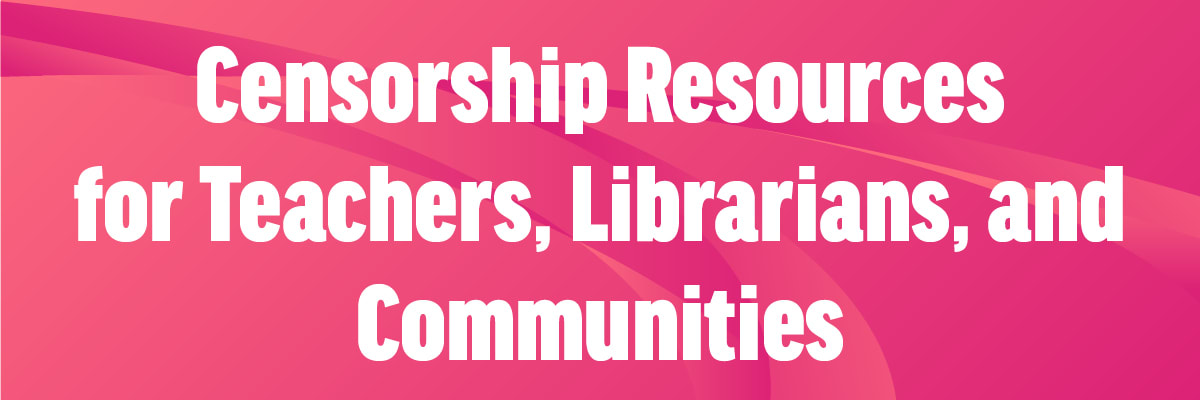 header titled: Censorship Resources for Teachers, Librarians, and Communities