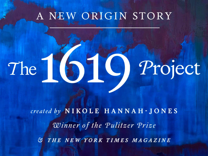 The 1619 Project, created by Nikole Hannah-Jones