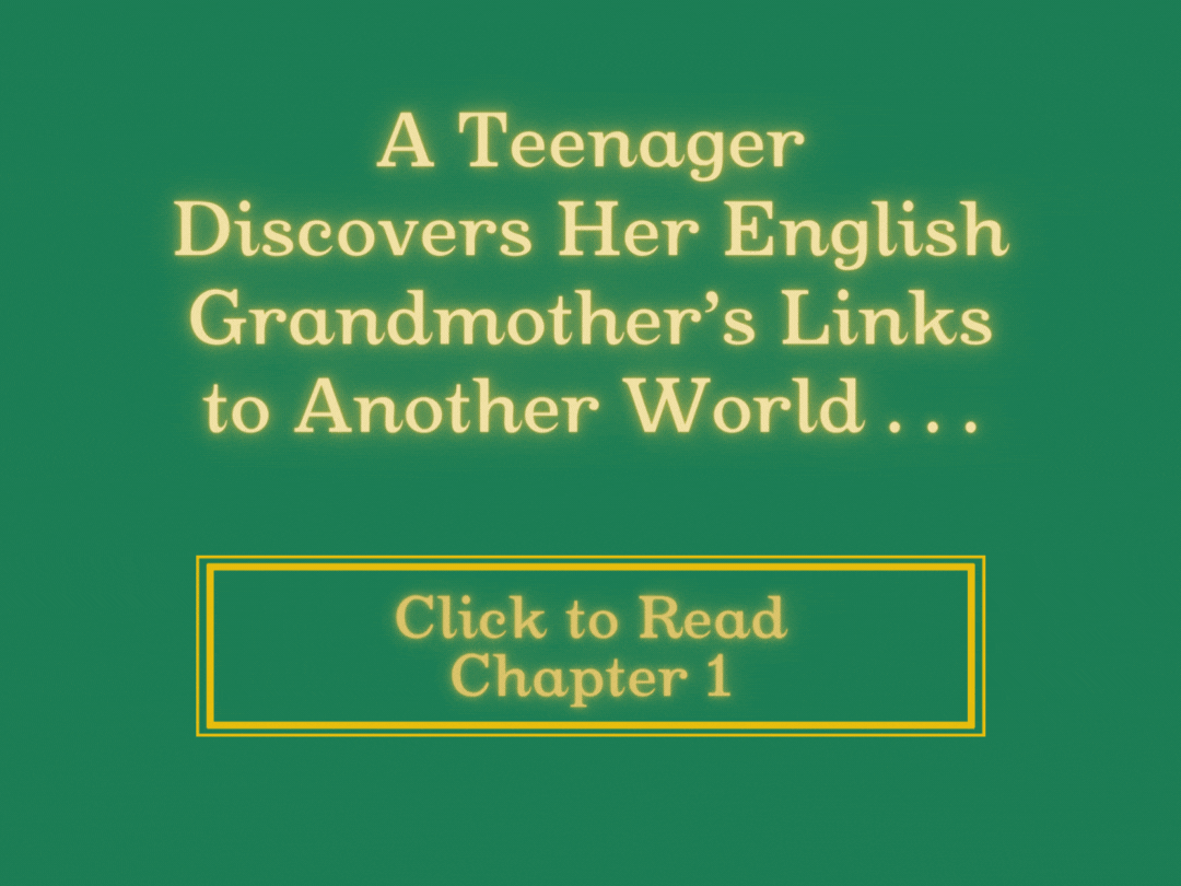 A Teenager Discovers Her English Grandmother’s Links to Another World . . . click to read Chapter 1.