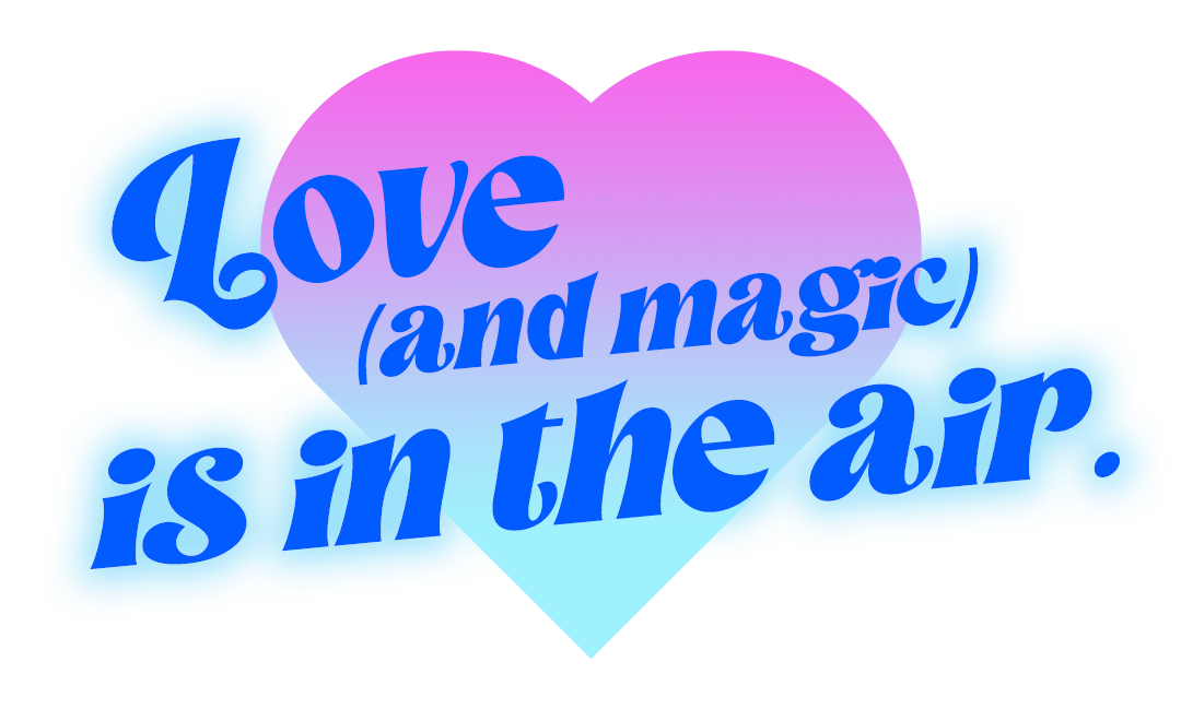 Love (and magic) is in the air.