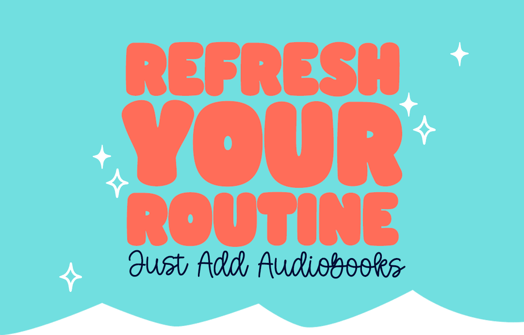 Refresh Your Routine / Just Add Audiobooks