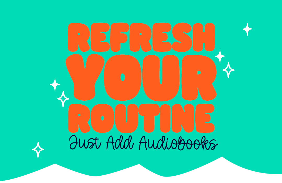 Refresh Your Routine. Just Add Audiobooks.