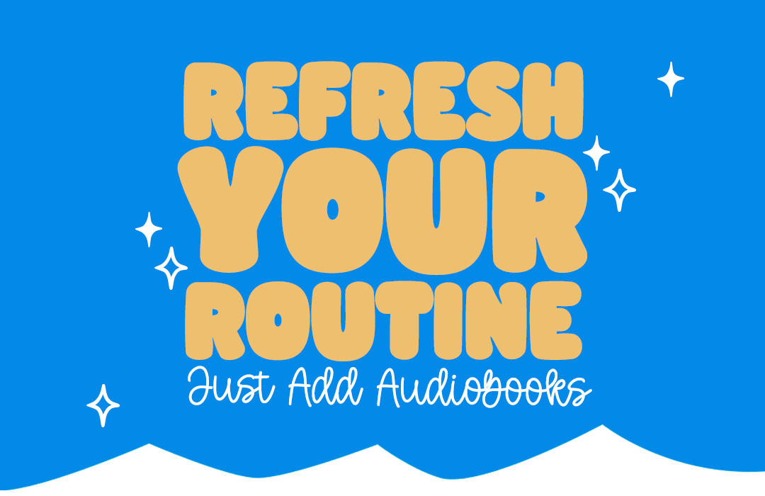 Refresh Your Routine. Just Add Audiobooks.