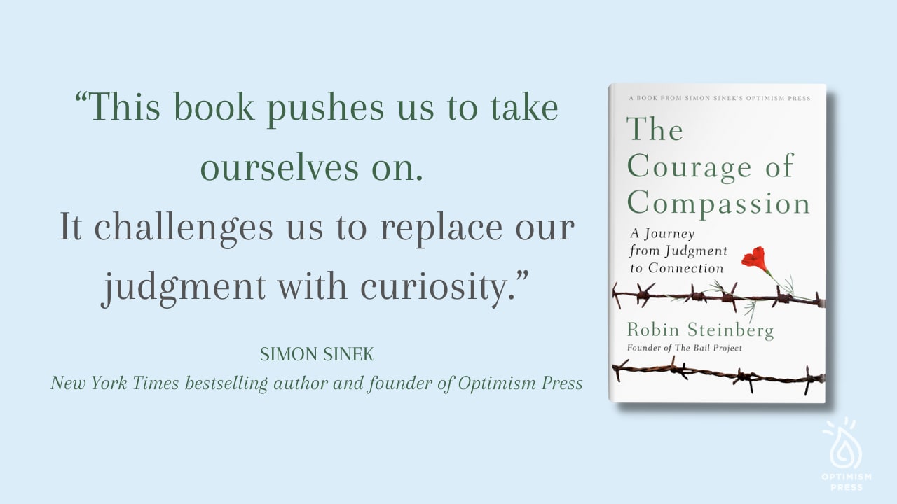 The Courage of Compassion book with Simon Sinek Quote: “This book pushes us to take ourselves on.  It challenges us to replace our judgment with curiosity.” SIMON SINEK New York Times bestselling author and founder of Optimism Press