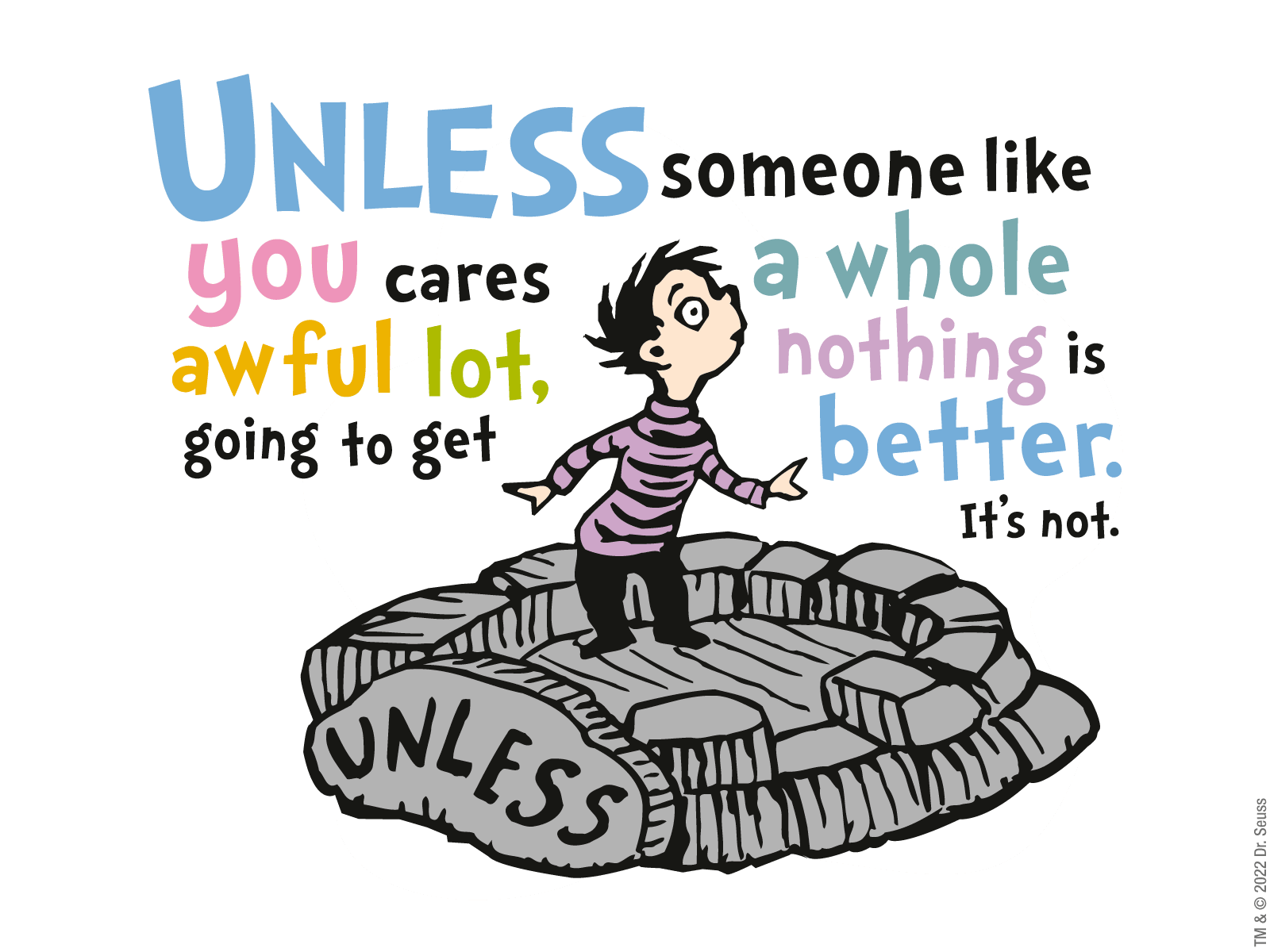 UNLESS someone like you cares a whole awful lot, nothing is going to get better. It's not.