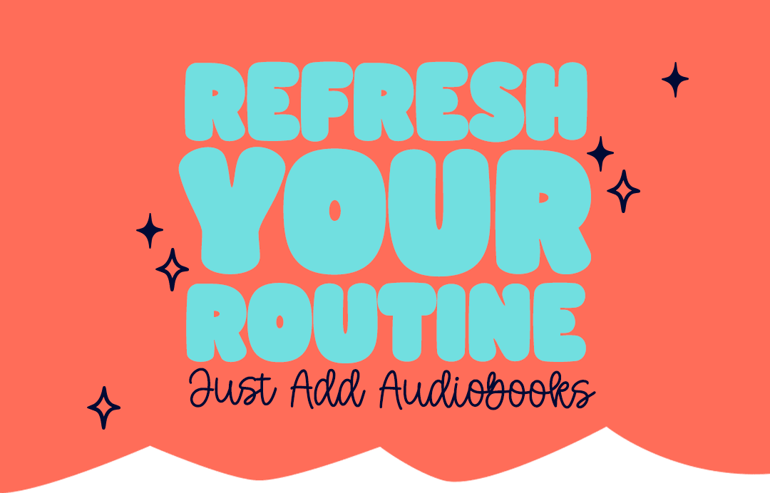 Refresh Your Routine. Just Add Audiobooks.