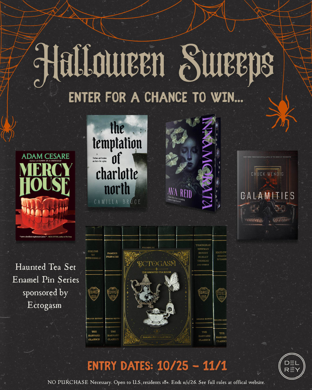 halloween sweeps / enter for a chance to win. . . / MERCY HOUSE by Adam Cesare, THE TEMPTATION OF CHARLOTTE NORTH by Camilla Bruce, INNAMORATA by Ava Reid, and THE CALAMITIES by Chuck Wendig, and a haunted tea set enamel pin collection from Ectogasm / Entry Dates: 10/25 - 11/1 / NO PURCHASE Necessary. Open to US residents 18+. Ends 11/1/26. See full rules at official website.
