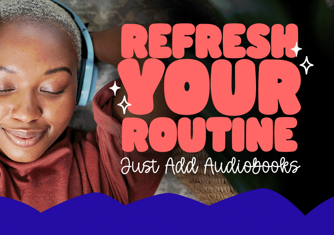 Refresh Your Routine. Just Add Audiobooks.