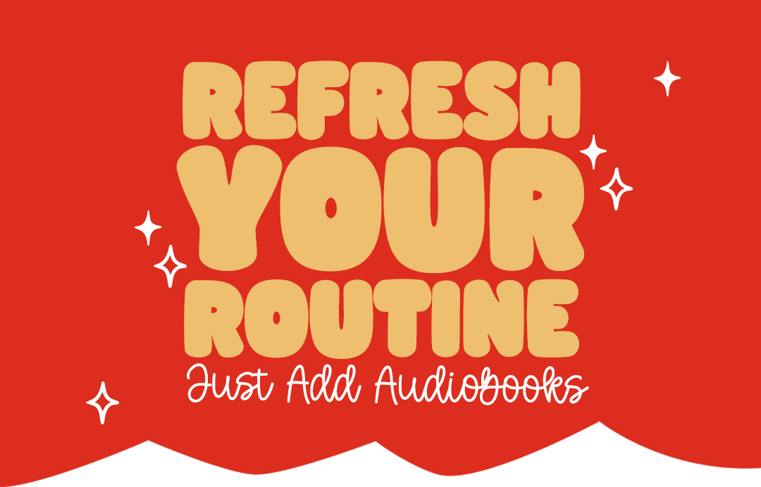 Refresh Your Routine. Just Add Audiobooks.