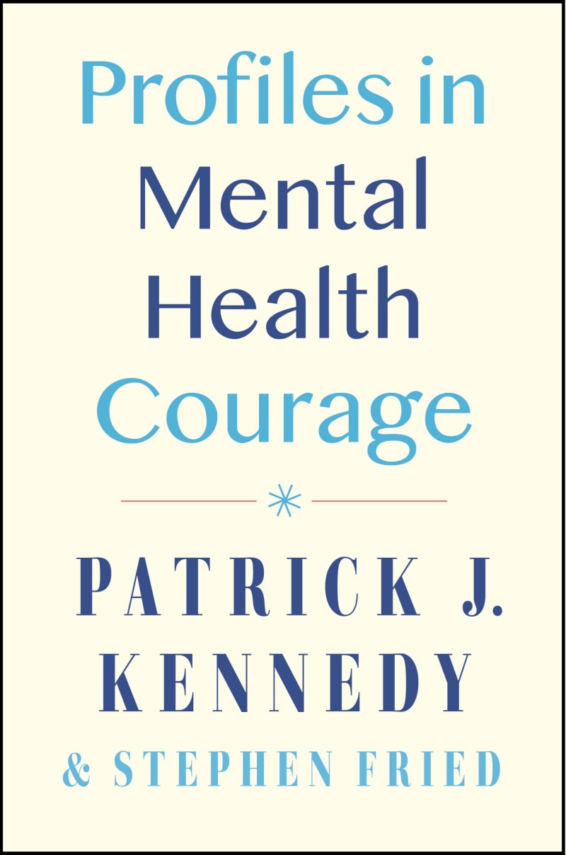 Profiles in Mental Health Courage by Patrick J. Kennedy and Stephen Fried