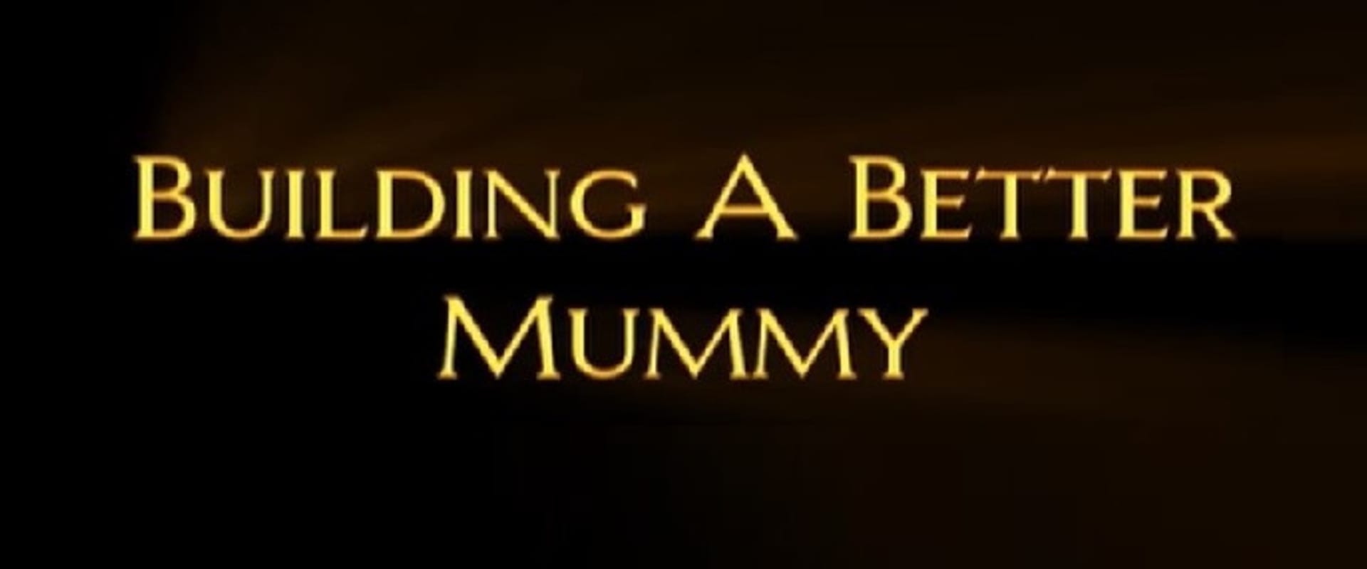 Documentary backdrop image for Building A Better Mummy (1999)