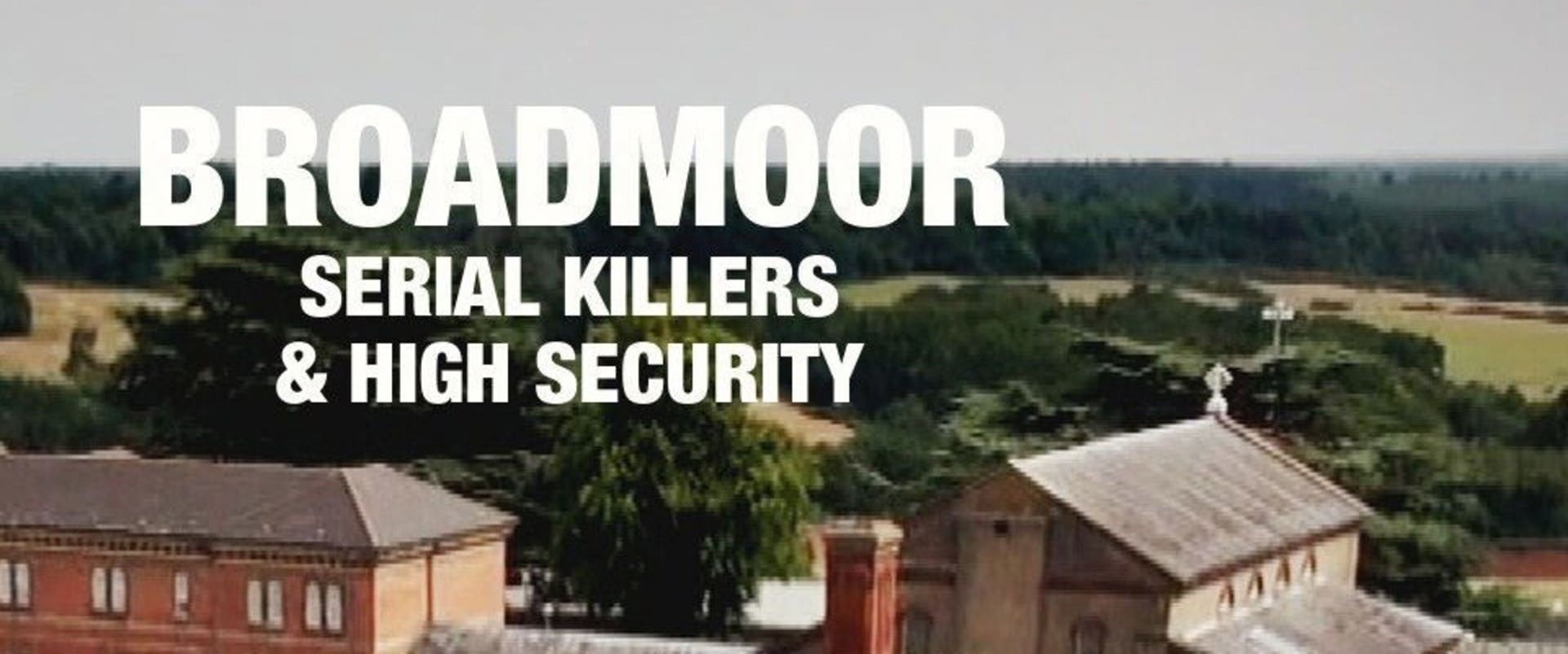 Documentary backdrop image for Broadmoor: Serial Killers & High Security (2021)