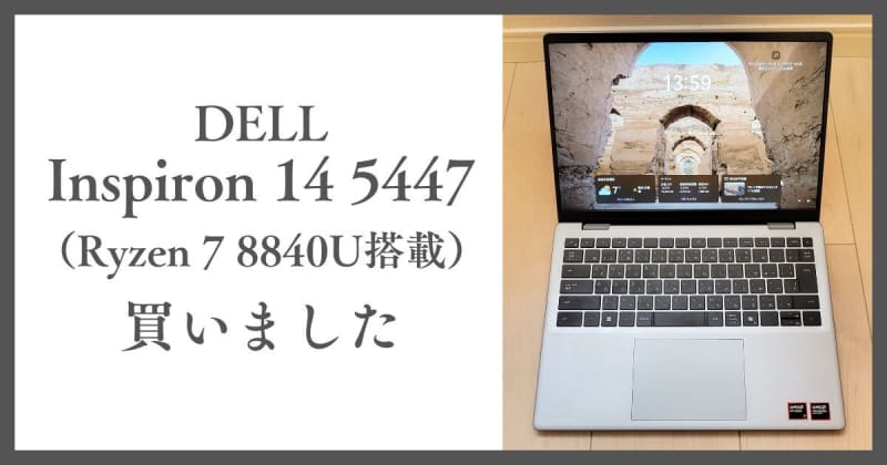 DELL Inspiron 14 5447（Ryzen 7 8840U搭載）を購入！購入した理由とファーストインプレッション