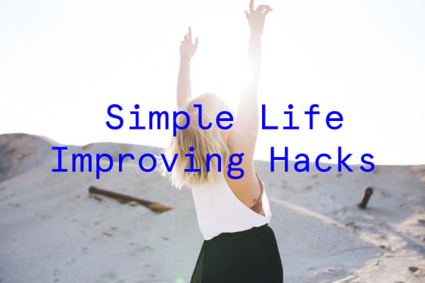 Simple Hacks You Can Start Doing to Make Your Life Better