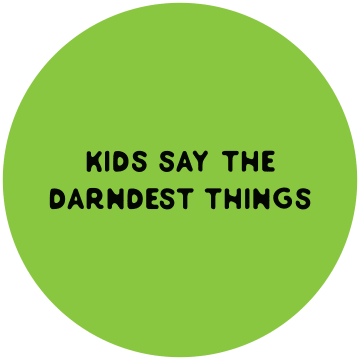 Kids Say the Darndest Things
