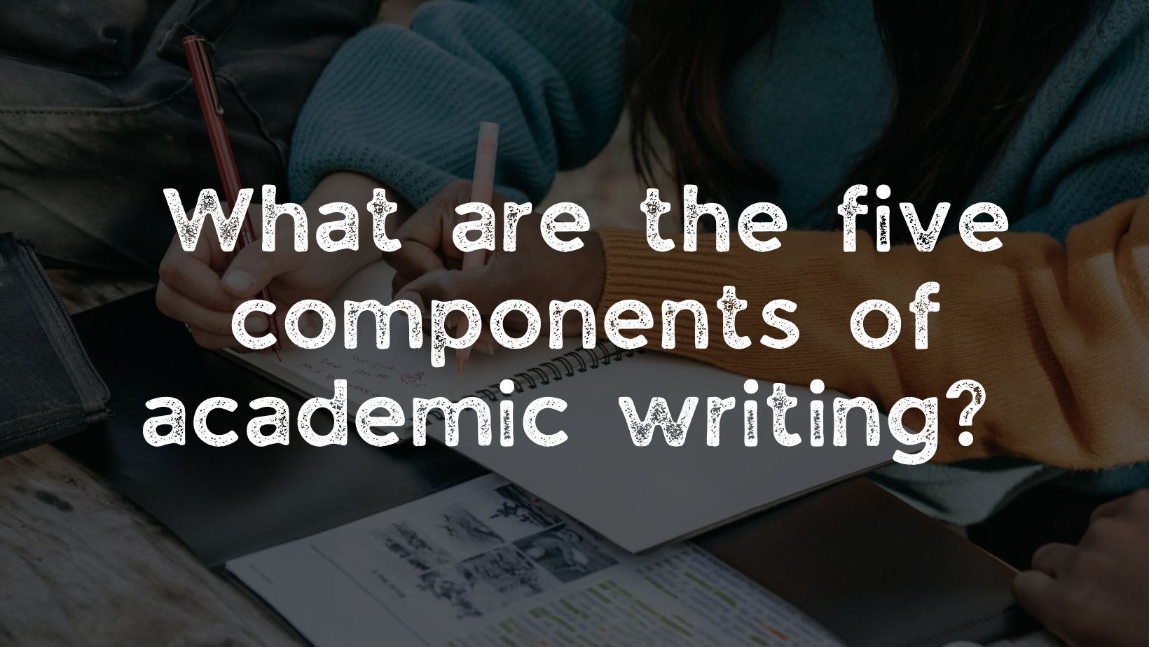 What Are The Three Components Of Academic Writing