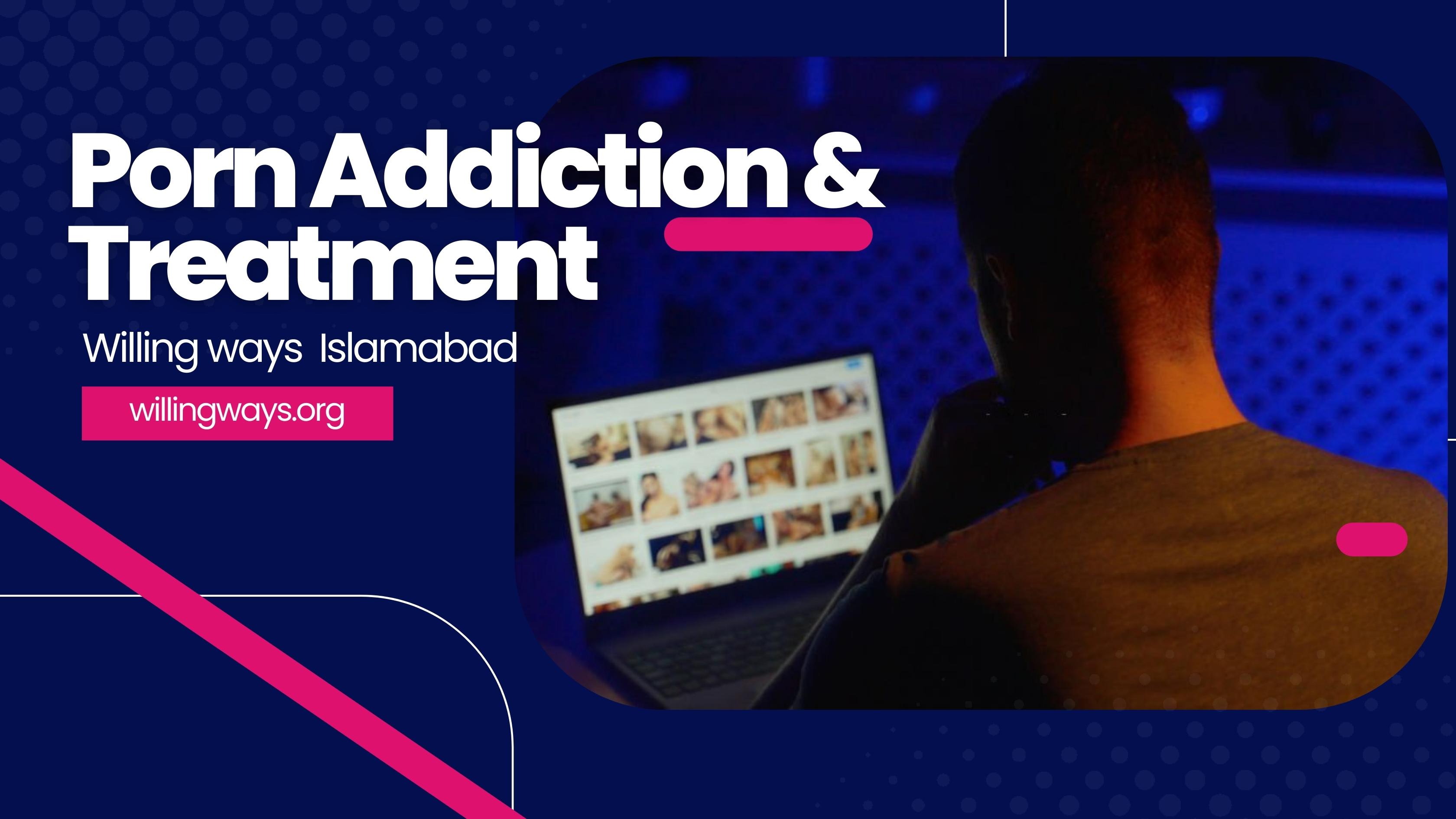 Islamabad Porn - Porn Addiction & Treatment | Willing Ways Islamabad | Psyche