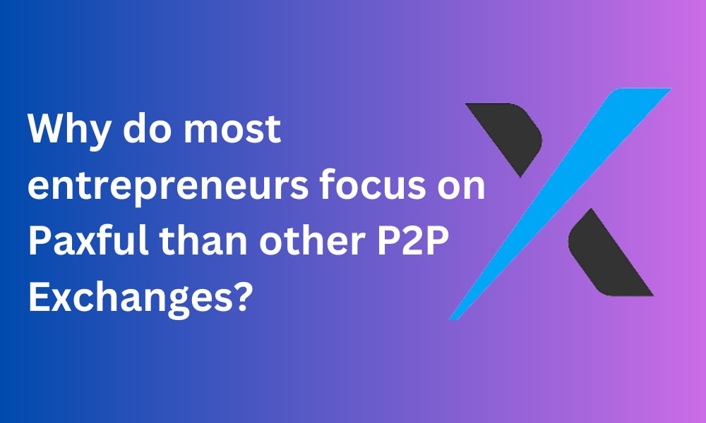 Why do most entrepreneurs focus on Paxful than other P2P Exchanges?