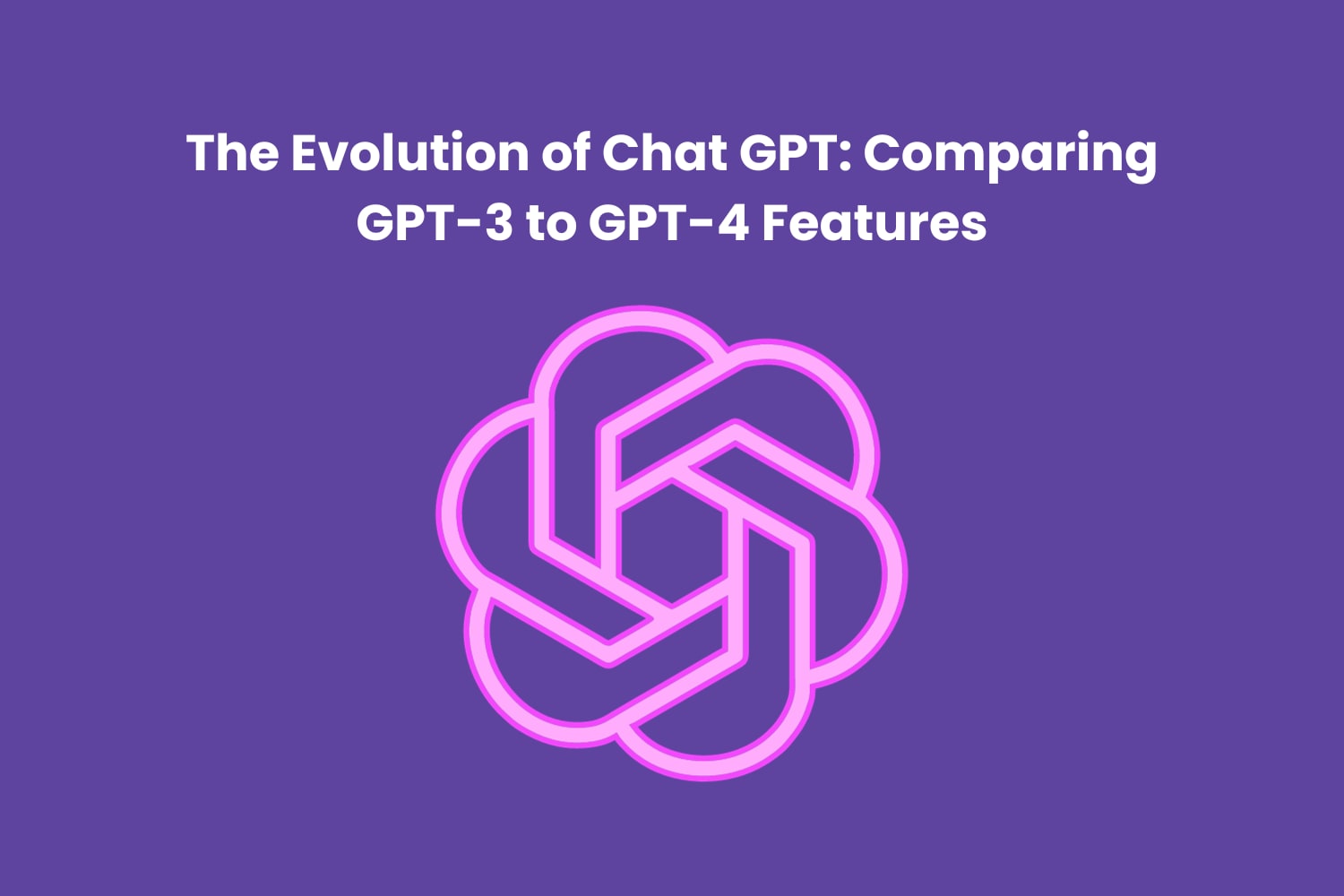 The Evolution Of Chat Gpt Comparing Gpt 3 To Gpt 4 Features Geeks 2289