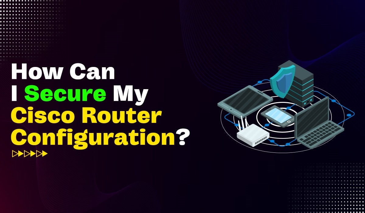 How Can I Secure My Cisco Router Configuration? | Education