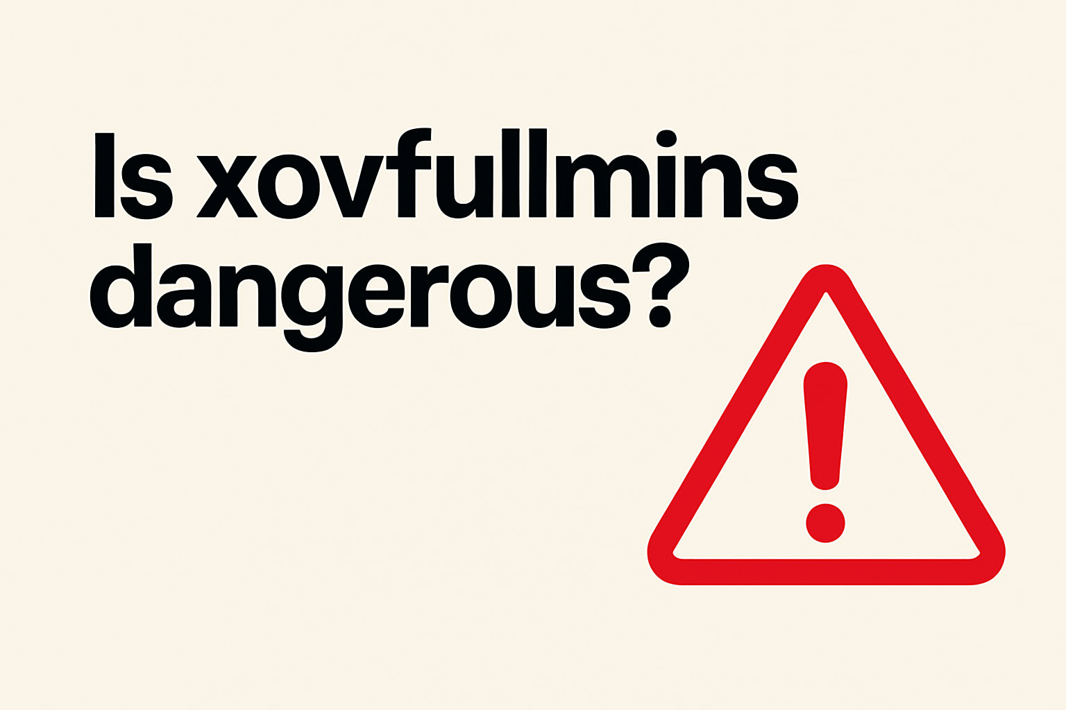 Is Xovfullmins Dangerous