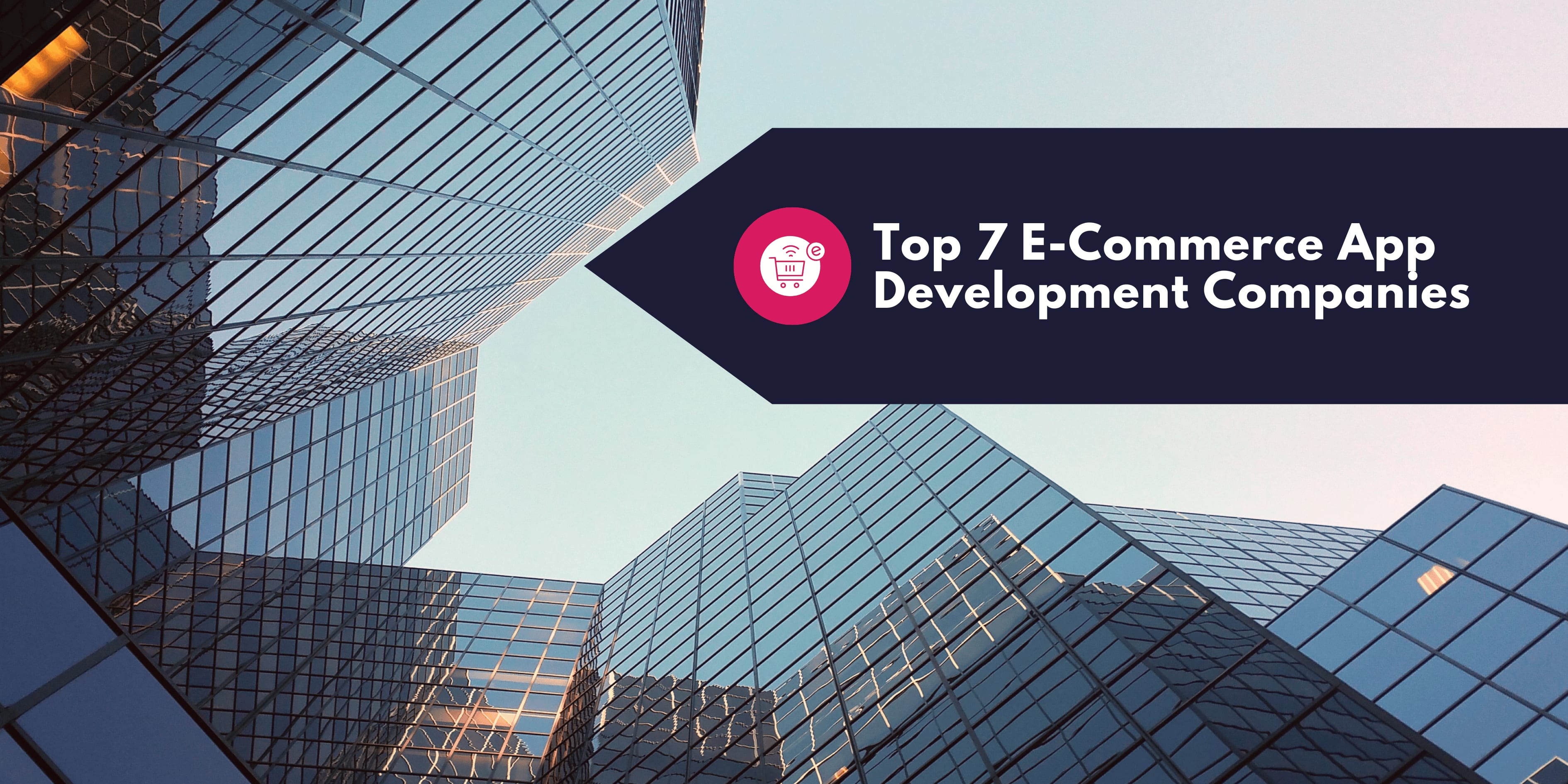 Top 7 E-Commerce App Development Companies