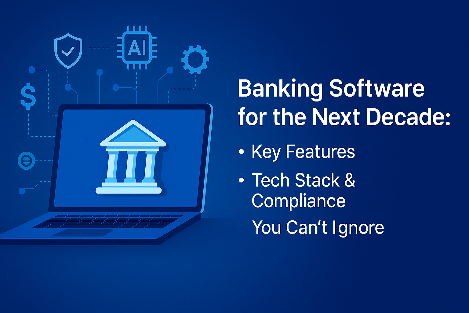 Banking Software for the Next Decade: Key Features, Tech Stack & Compliance You Can’t Ignore
