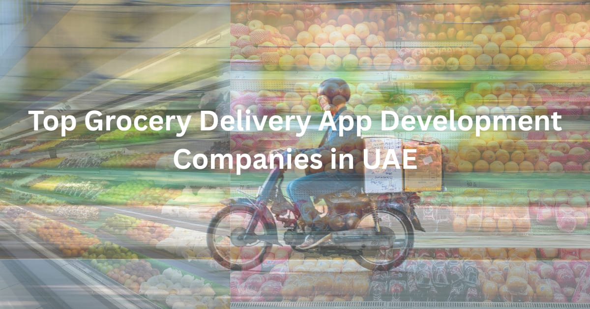 Top Grocery Delivery App Development Companies in UAE