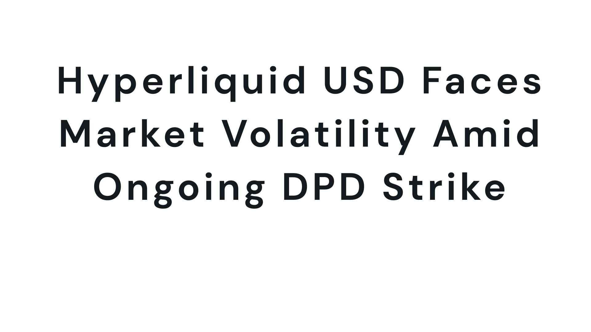 Hyperliquid USD Faces Market Volatility Amid Ongoing DPD Strike | Trader