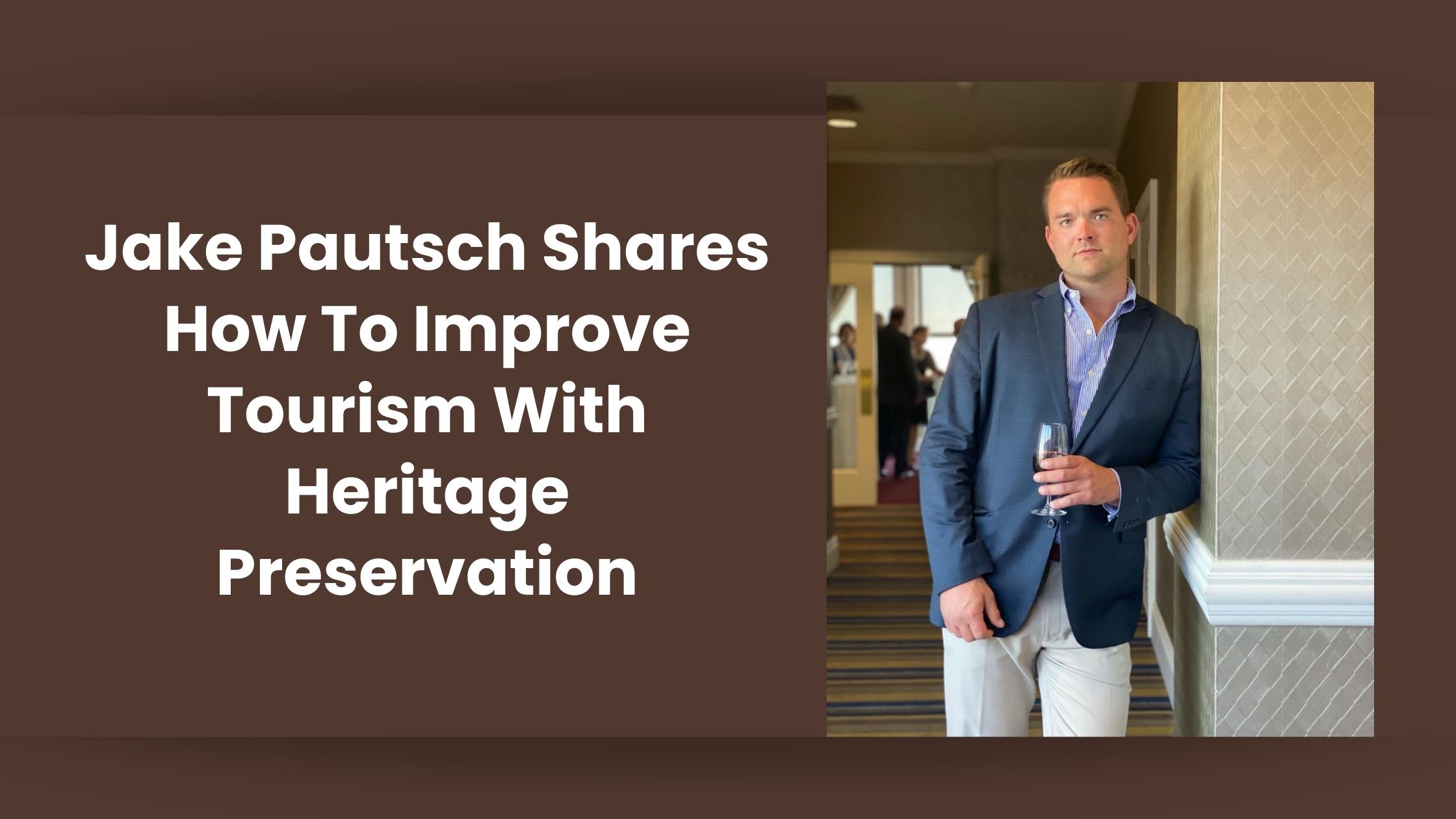 Jake Pautsch Shares How To Improve Tourism With Heritage Preservation