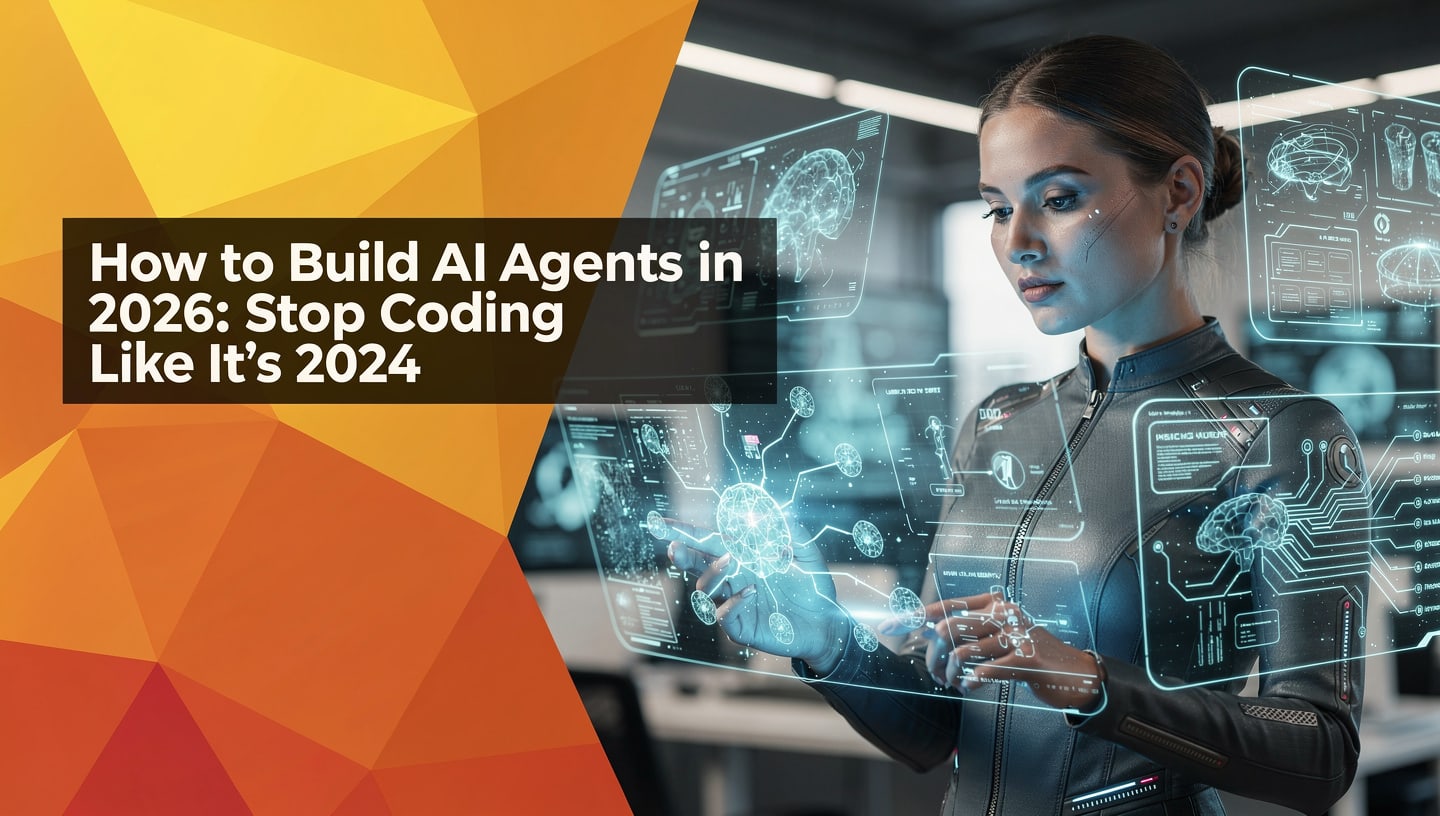 How to Build AI Agents in 2026: Stop Coding Like It's 2024