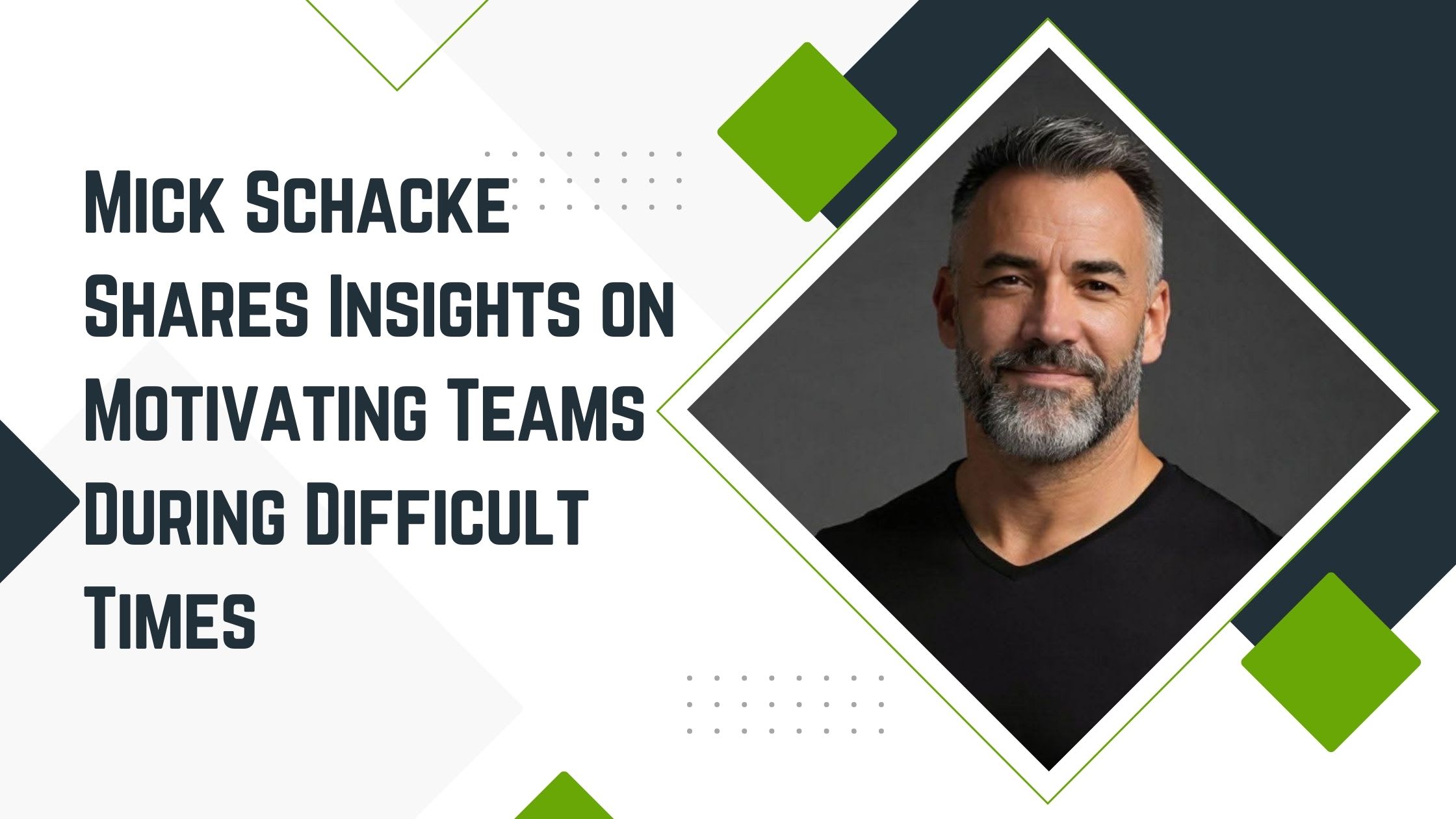 Mick Schacke Shares Insights on Motivating Teams During Difficult Times