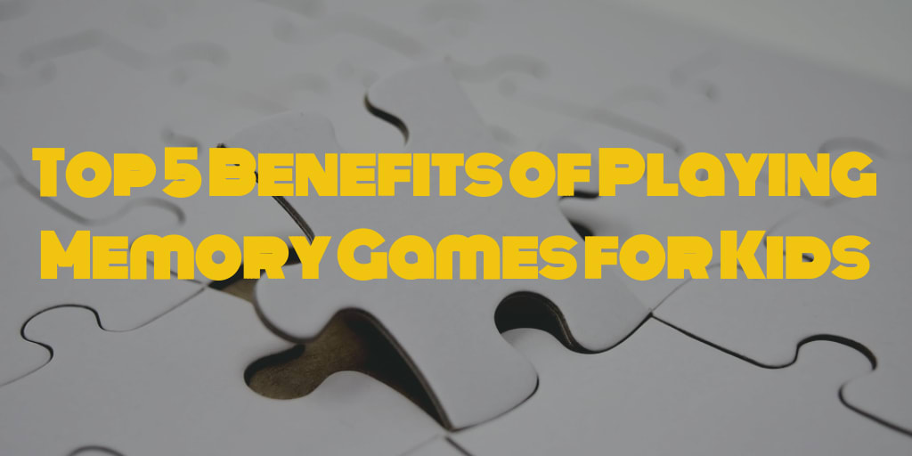 Top 5 Benefits of Playing Memory Games for Kids