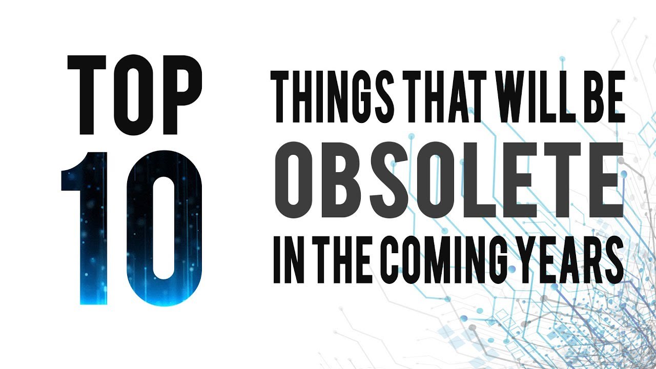Things that Will Probably Obsolete in the Next 10 Years