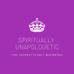 Spiritually UNAPOLOGETIC