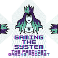 Gaming The System - The Feminist Gaming Podcast