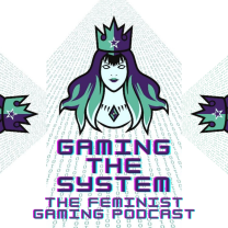 Gaming The System - The Feminist Gaming Podcast