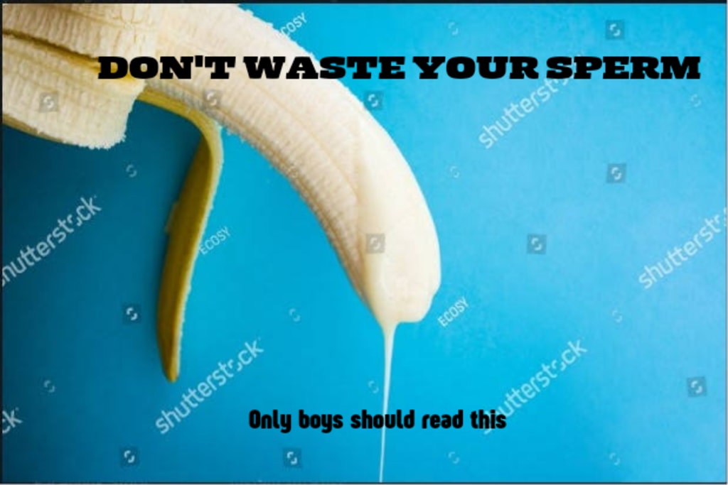 DON'T WASTE YOUR SPERM Education