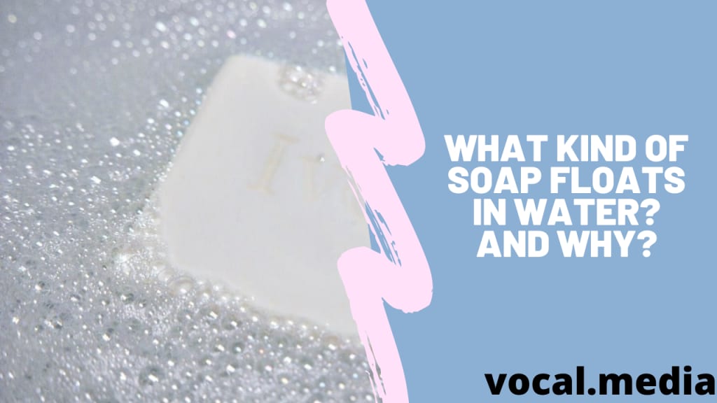 What Kind of Soaps Float in Water? And Why? FYI