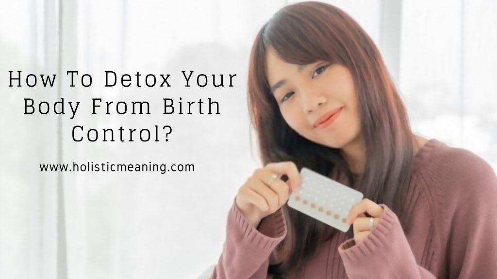 How To Detox Your Body From Birth Control? Filthy