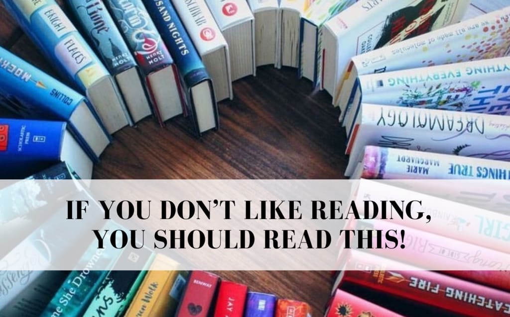 If You Don’t Like Reading, You Should Read This! If You Don’t Like Reading, You Should Read This!